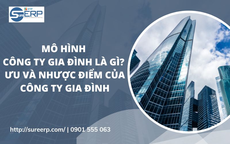 Mô hình công ty gia đình là gì? Ưu và nhược điểm của công ty gia đình