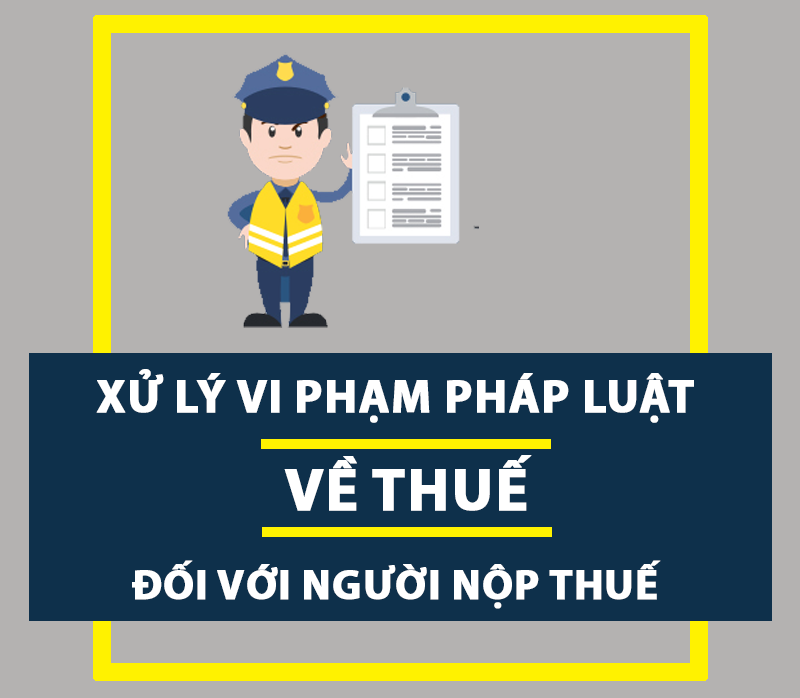 Những điều cần biết khi xử lý vi phạm pháp luật về thuế đối với người nộp thuế