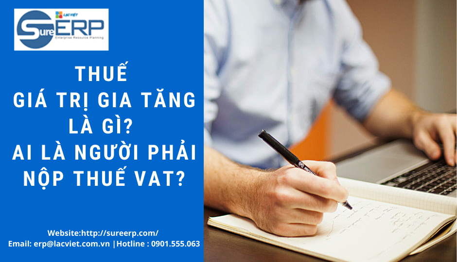 Thuế giá trị gia tăng là gì? Ai là người phải nộp thuế VAT?