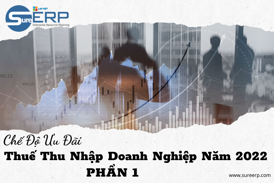 Chế Độ Ưu Đãi Thuế Thu Nhập Doanh Nghiệp Năm 2022 (Phần I – Ưu Đãi Về Thuế Suất)