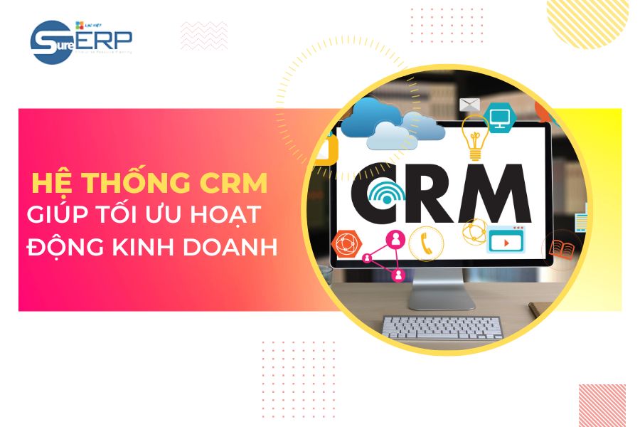 Hệ thống CRM giúp tối ưu hoạt động kinh doanh